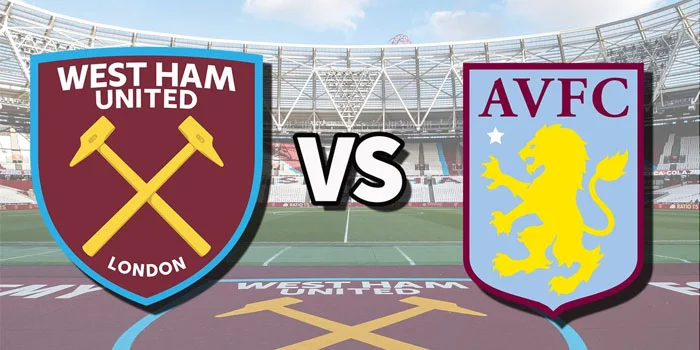 Prediksi Liga Inggris: West Ham United vs. Aston Villa